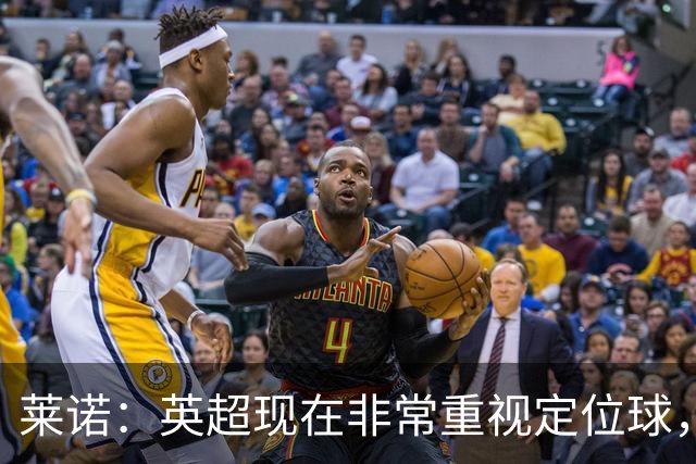 莱诺：英超现在非常重视定位球，门将在防守时将会面对更强的对抗